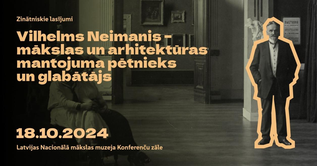 Reklāmas plakāts zinātniskajiem lasījumiem &ldquo;Vilhelms Neimanis &ndash; mākslas un arhitektūras mantojuma pētnieks un glabātājs&rdquo; LNMM 18.10.2024.